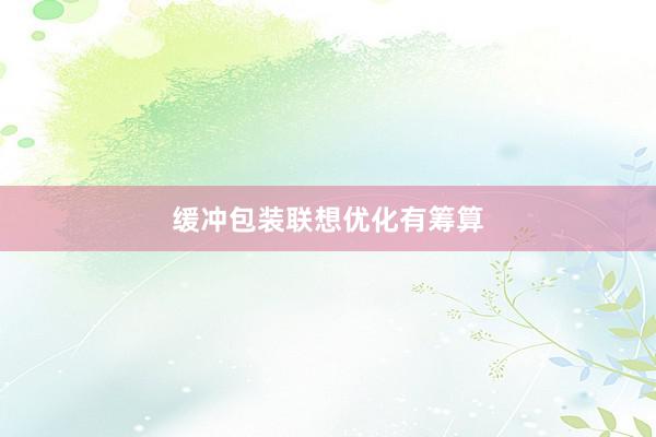 缓冲包装联想优化有筹算